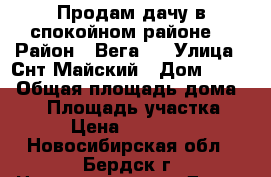 Продам дачу в спокойном районе  › Район ­ Вега 3 › Улица ­ Снт Майский › Дом ­ 216 › Общая площадь дома ­ 32 › Площадь участка ­ 6 › Цена ­ 250 000 - Новосибирская обл., Бердск г. Недвижимость » Дома, коттеджи, дачи продажа   . Новосибирская обл.